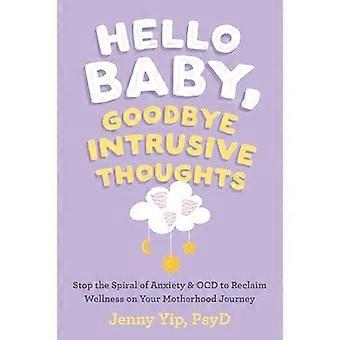 Hello Baby, Goodbye Intrusive Thoughts: Stop the Spiral of Anxiety and Ocd to Reclaim Wellness on Your Motherhood Journey