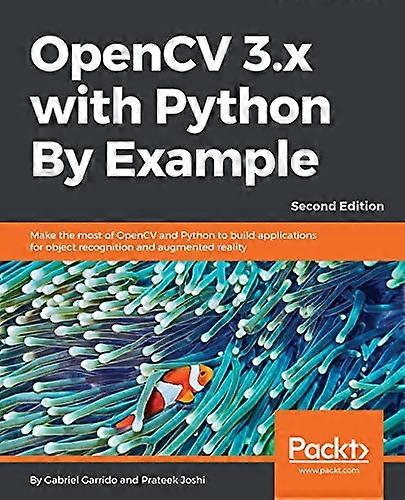 OpenCV 3.x with Python By Example: Make the most of OpenCV and Python to build applications for object recognition and augmented reality, 2nd Edition