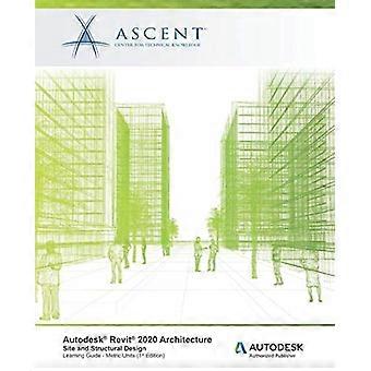 Autodesk Revit 2020 Architecture: Site and Structural Design (metrische eenheden): Autodesk Authorized Publisher