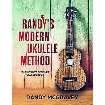 Randy's Modern Ukulele Method: Das ultimative Ukulele-Buch für Anfänger