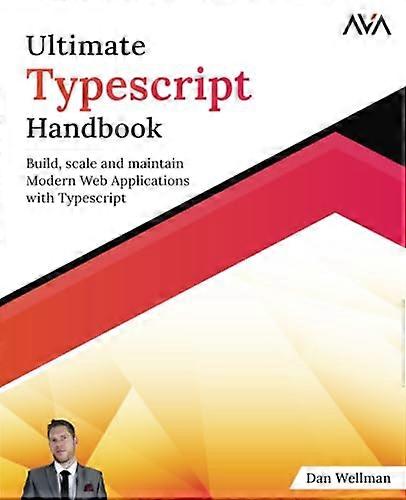 Ultimate Typescript Handbook: Build, scale and maintain Modern Web Applications with Typescript