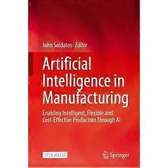 Artificial Intelligence In Manufacturing Enabling Intelligent Flexible And Co - Springer Nature B.V