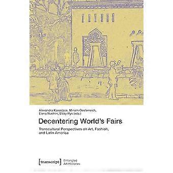 Decentering Worlds Fairs Transcultural Perspectives on Art Fashion and Latin America