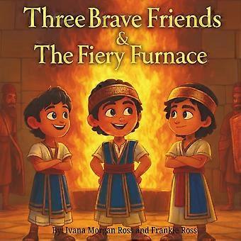 Three brave friends and the fiery furnace tales from the bible