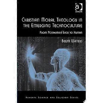 Christian moral theology in the emerging technoculture from posthuman back to human