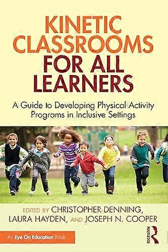 Kinetic Classrooms for All Learners A Guide to Developing Physical Activity Programs in Inclusive Settings