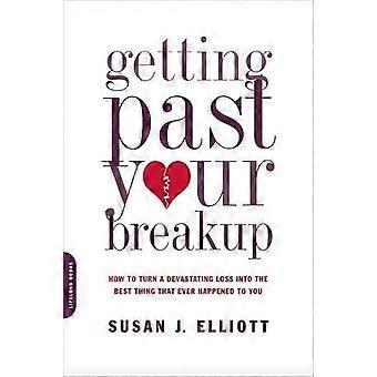 Getting Past Your Breakup How To Turn A Devastating Loss Into The Best Thing Tha - Susan J. Elliott