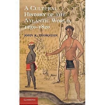 A Cultural History Of The Atlantic World 1250 1820 - John K. Thornton - Hardcover - English Book - History