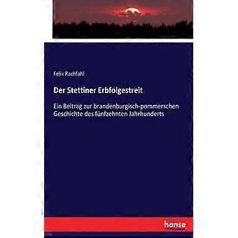 Der Stettiner Erbfolgestreitein Beitrag Zur Brandenburgisch-pommerschen Geschich - Felix Rachfahl - Paperback - English Book - History