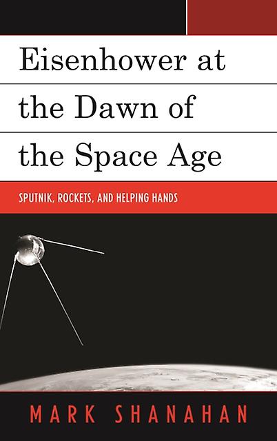 Eisenhower At The Dawn Of The Space Age by Mark Shanahan Paperback Book