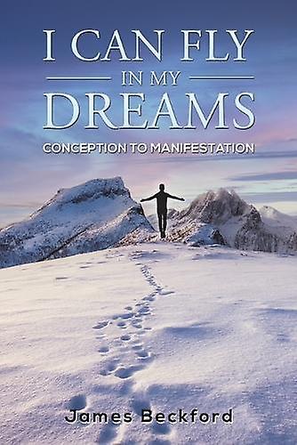 I Can Fly In My Dreams Conception To Manifestation by James Beckford Paperback Book