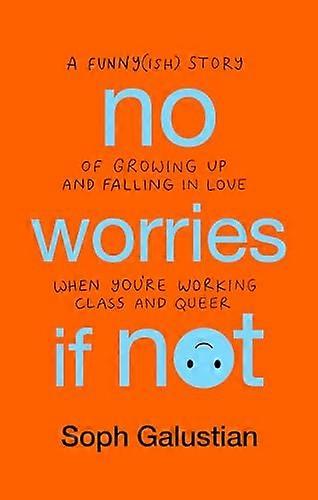No Worries If Not: A Funny(ish) Story of Growing Up and Falling in Love When Youre Working Class and Queer