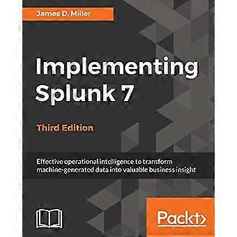 Splunk 7 implementeren, derde editie: Effectieve operationele intelligentie om machinaal gegenereerde data om te zetten in waardevolle zakelijke inzichten, 3e editie