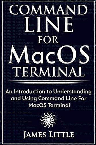 Command Line for Macos Terminal: An Introduction to Understanding and Using Command Line for Macos Terminal