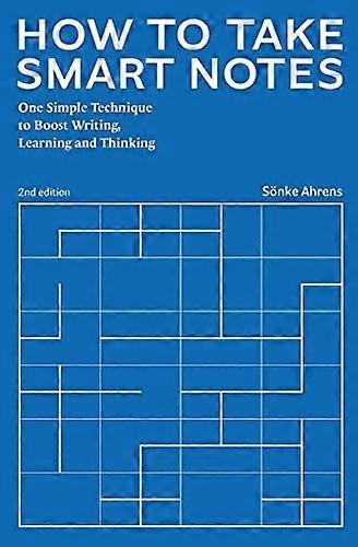 How to Take Smart Notes: One Simple Technique to Boost Writing, Learning and Thinking