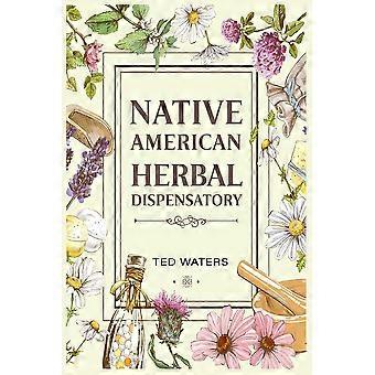 Native american herbal dispensatory the guide to producing medication for common disorders and radiant health 2022 for beginners
