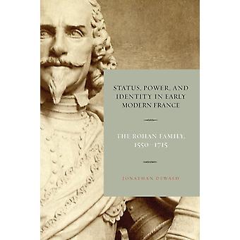 Status Power And Identity In Early Modern France The Rohan Family 15501 - Jonathan Dewald