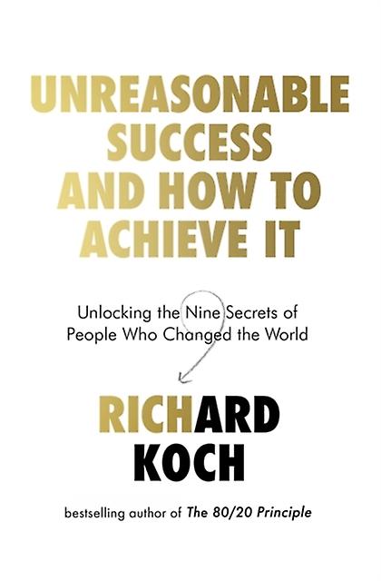 Unreasonable Success And How To Achieve It by Richard Koch Paperback