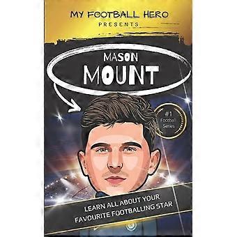 Jalkapallosankarini Mason Mount, 8–12-vuotiaat Opi kaikki suosikkijalkapallostasi - Rob Green