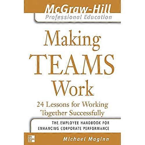 Making Teams Work: 24 Lessons for Working Together Successfully (Mcgraw-Hill Professional Education)
