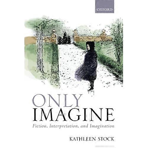 Only Imagine: Fiction, Interpretation and Imagination