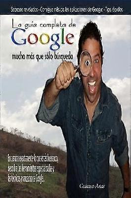 La Guia Completa De Google Mucho Mas Que Solo Busqueda