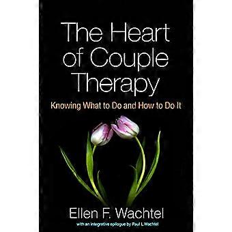 The Heart of Couple Therapy Knowing What to Do and How to Do It