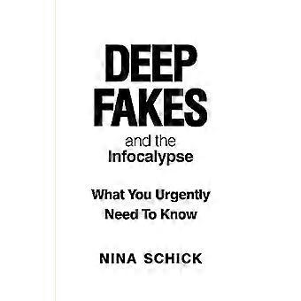 Deep Fakes and the Infocalypse What You Urgently Need To Know