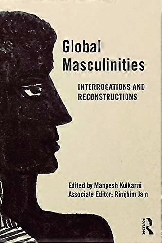 Global Masculinities: Interrogations and Reconstructions