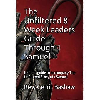 The Unfiltered 8 Week Leaders Guide Through 1 Samuel Leaders Guide to Accompany The Unfiltered Story of 1 Samuel