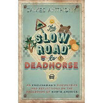 The Slow Road To Deadhorse An Englishman's Discoveries And Reflections On The Ba - James Anthony - Paperback - en Book