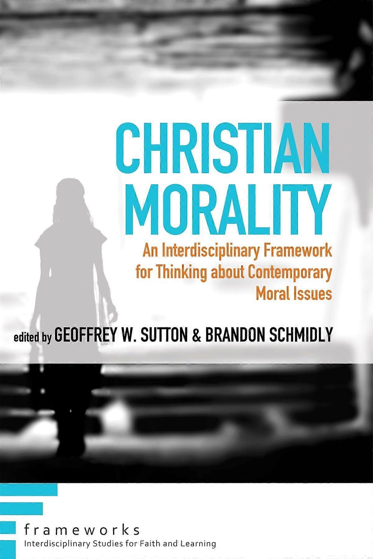 Christian morality an interdisciplinary framework for thinking about contemporary moral issues