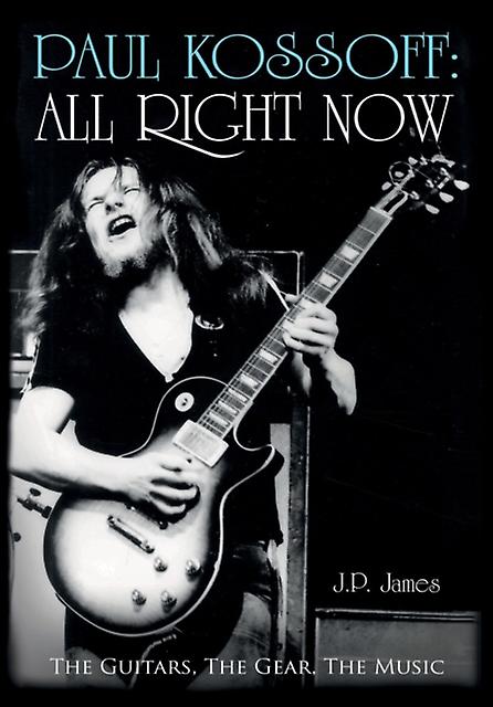 Paul Kossoff All Right Now by J.P. James Hardback Book