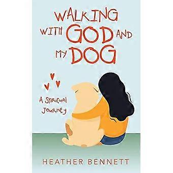 Walking With God And My Dog A Spiritual Journey - Heather Bennett