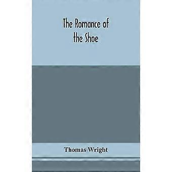 The Romance Of The Shoe Being The History Of Shoemaking In All Ages And Espec - Thomas Wright