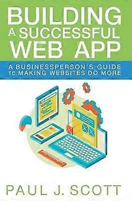 Building a Successful Web App A Businessperson's Guide to Making Websites do More