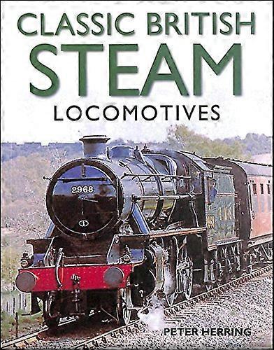 Classic British Steam Locomotives: A Comprehensive Guide with Over 200 Photographs