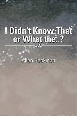 I Didn't Know That or What The..?