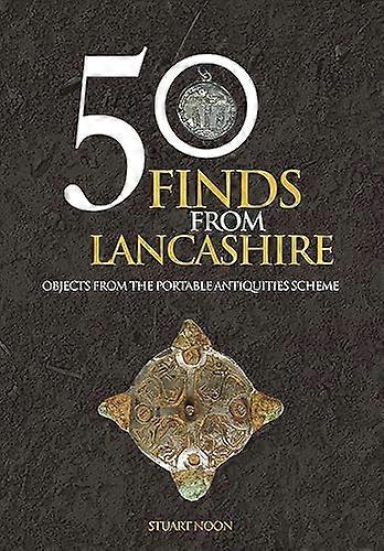 50 Finds From Lancashire: Objects From The Portable Antiquities Scheme