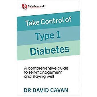 Take Control of Type 1 Diabetes A comprehensive guide to self management and staying well