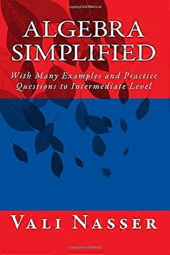 Algebra Simplified: With Many Examples and Practice Questions to Intermediate Level