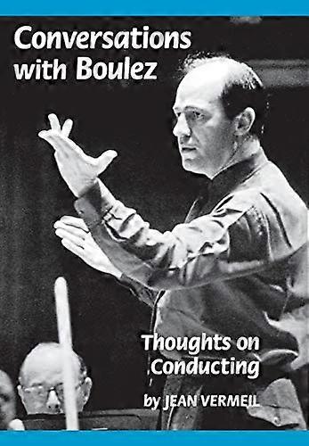 Conversations with Boulez: Thoughts on Conducting