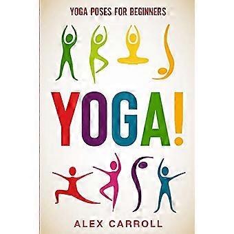 Yoga-Posen für Anfänger: YOGA! - 50 Yoga-Posen für Anfänger, um Ihre Reise zu beginnen