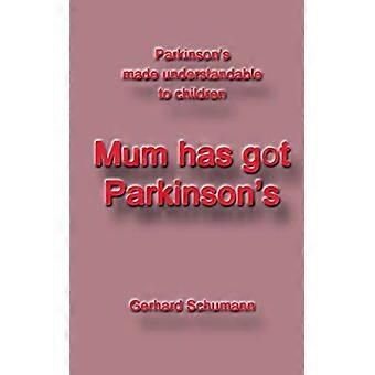 Mum Has Got Parkinsons: Parkinsons Made Understandable to Children