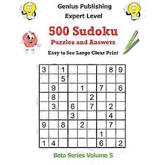 500 Expert Sudoku-puzzels en antwoorden Beta-serie Deel 5: Grote, duidelijke letters voor een goed leesbaar beeld