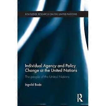 Individual Agency And Policy Change At The United Nations The People Of The Unit - Ingvild Bode