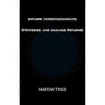 Explore Investing.innovate Strategize And Maximize Returns - NARTAN TYAGI