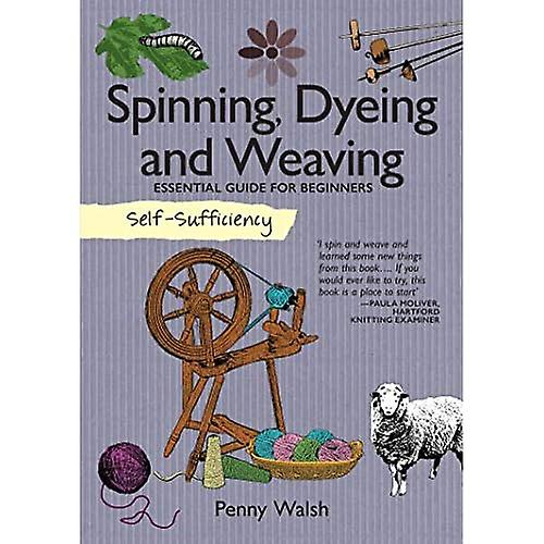 Spinning, Dyeing & Weaving: Essential Guide for Beginners (Self Sufficiency)