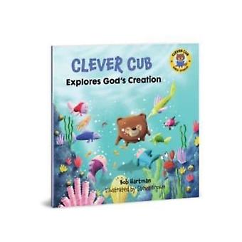 Clever Cub Explores Gods Creat - Bob Hartman