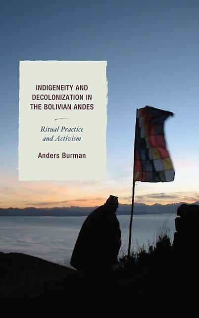 Indigeneity And Decolonization In The Bolivian Andes by Anders Burman Paperback Book